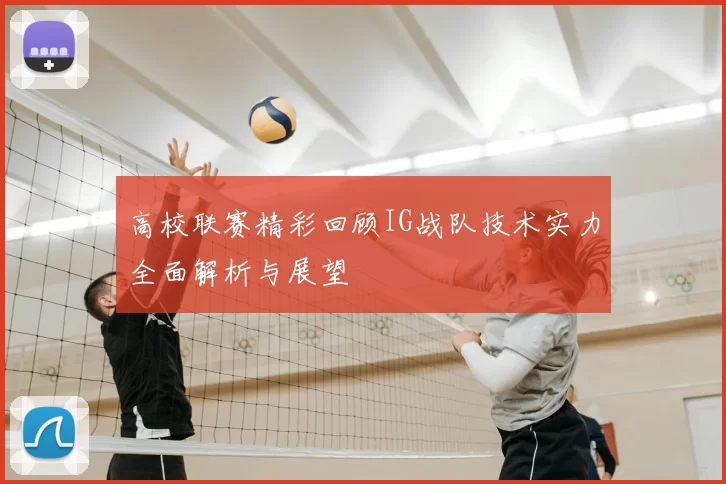 高校联赛精彩回顾IG战队技术实力全面解析与展望