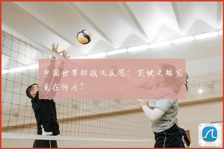 中国世界杯战况反思：突破之路究竟在何方？