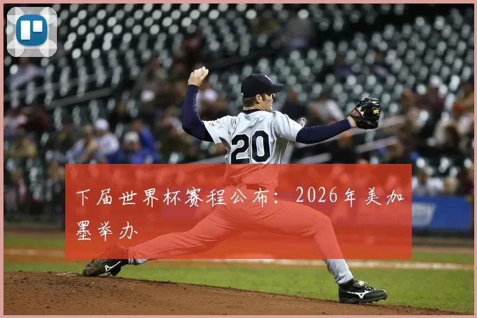 下届世界杯赛程公布：2026年美加墨举办