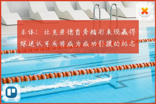 东体:让克劳德首秀精彩表现赢得球迷认可或将成为成功引援的标志