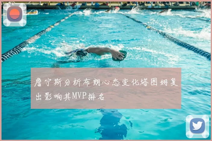 詹宁斯分析布朗心态变化塔图姆复出影响其MVP排名