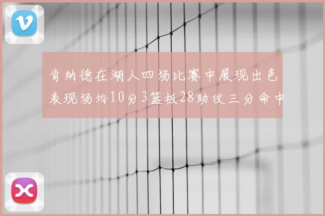 肯纳德在湖人四场比赛中展现出色表现场均10分3篮板28助攻三分命中率高达46