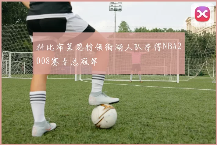 科比布莱恩特领衔湖人队夺得NBA2008赛季总冠军