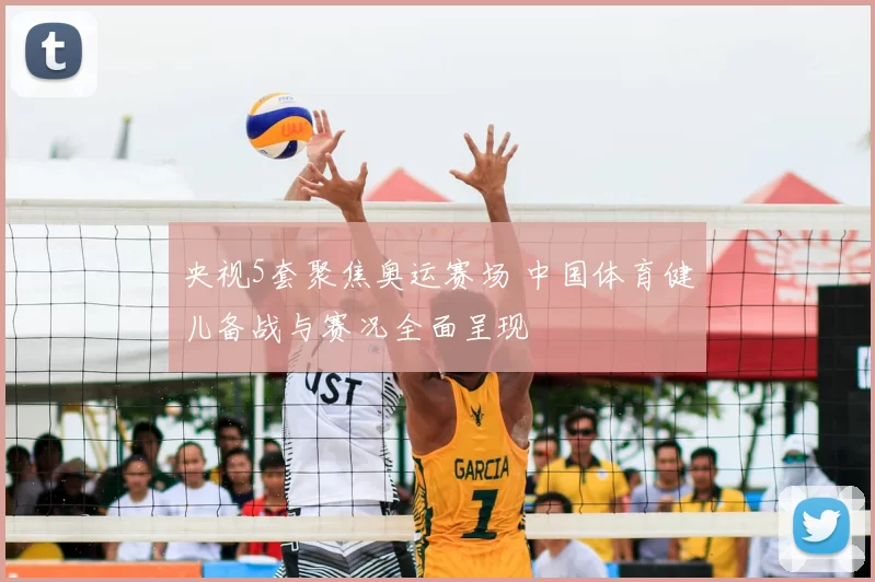 央视5套聚焦奥运赛场 中国体育健儿备战与赛况全面呈现