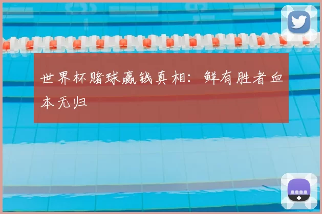 世界杯赌球赢钱真相:鲜有胜者血本无归