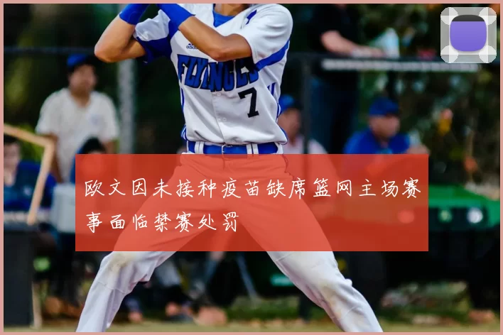 欧文因未接种疫苗缺席篮网主场赛事面临禁赛处罚