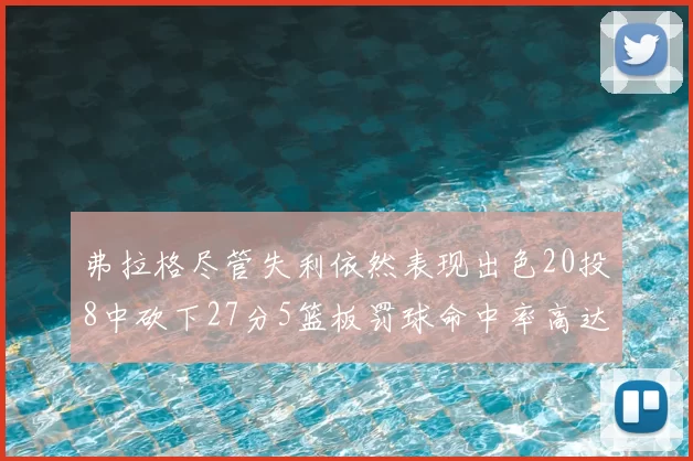 弗拉格尽管失利依然表现出色20投8中砍下27分5篮板罚球命中率高达786