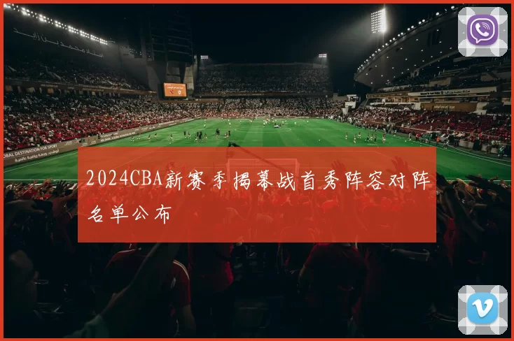2024CBA新赛季揭幕战首秀阵容对阵名单公布